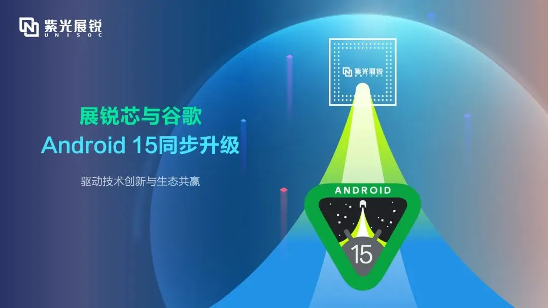 企业动态｜总展锐完成Android 15同步升级，驱动技术创新与生态共赢