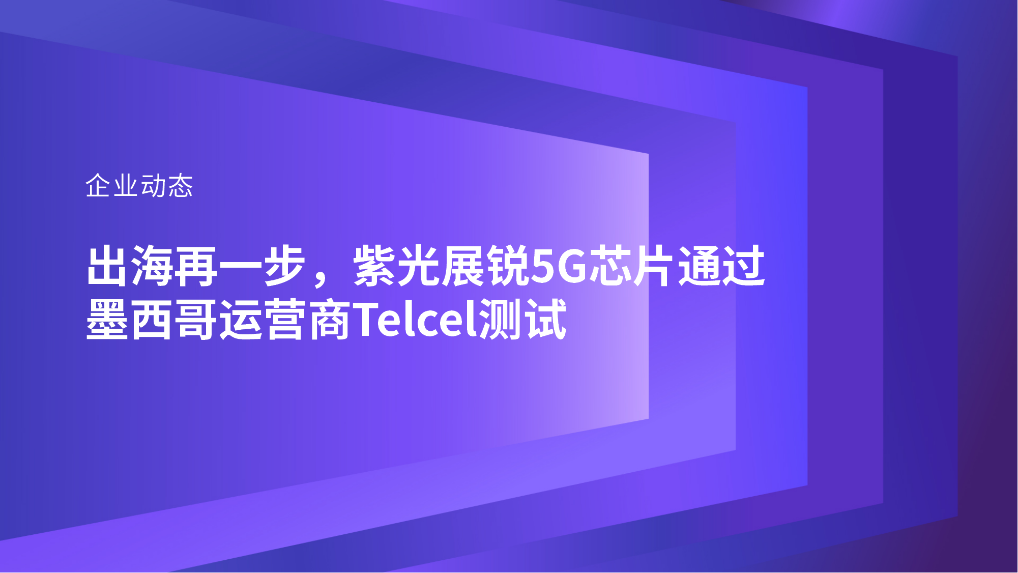 企业动态｜出海再一步，总展锐5G芯片通过墨西哥运营商Telcel测试