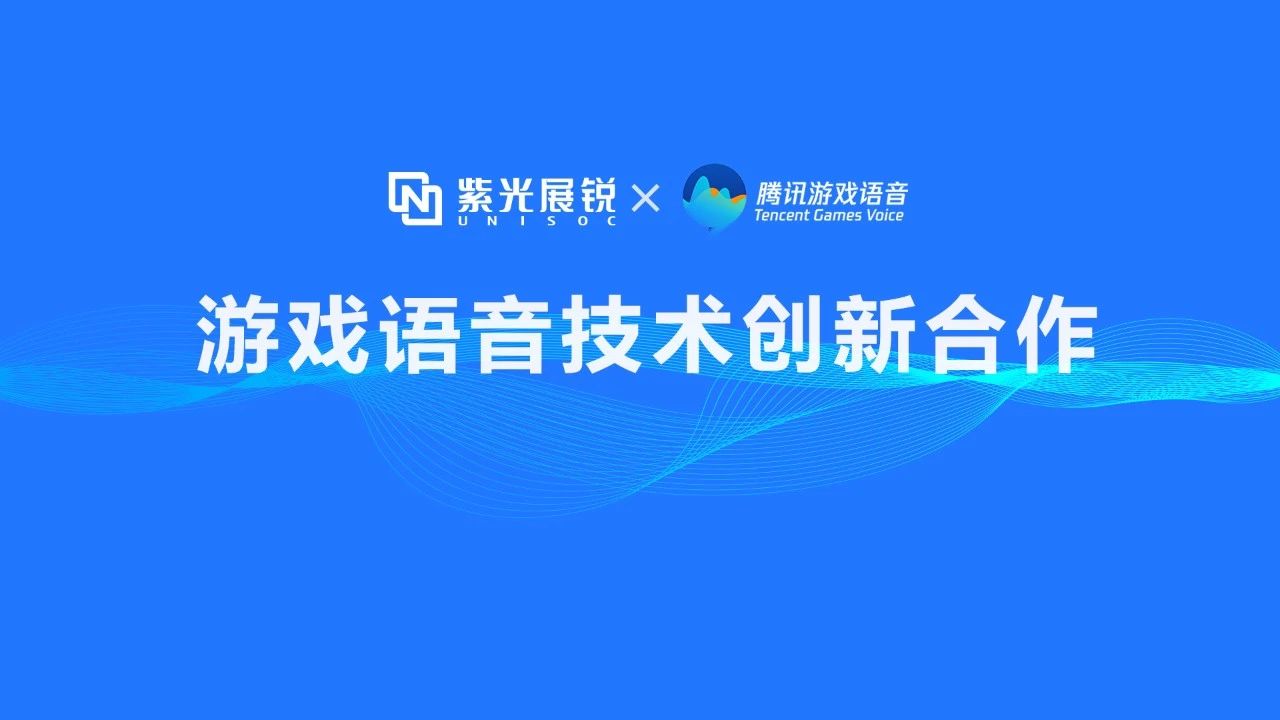 企业动态 | 总展锐携手腾讯游戏语音GVoice以技术创新助推移动游戏生态发展